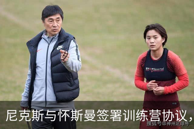 尼克斯与怀斯曼签署训练营协议，竞争名额正式开启