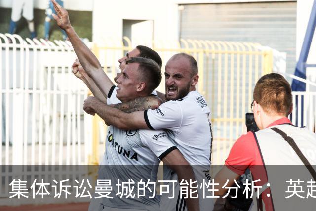 集体诉讼曼城的可能性分析：英超俱乐部的态度至关重要
